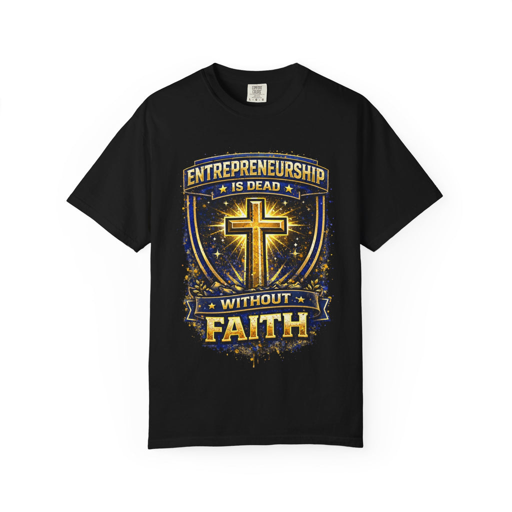 Faith & Entrepreneurship T-Shirt — “Entrepreneurship Is Dead Without Faith” Christian Business Tee