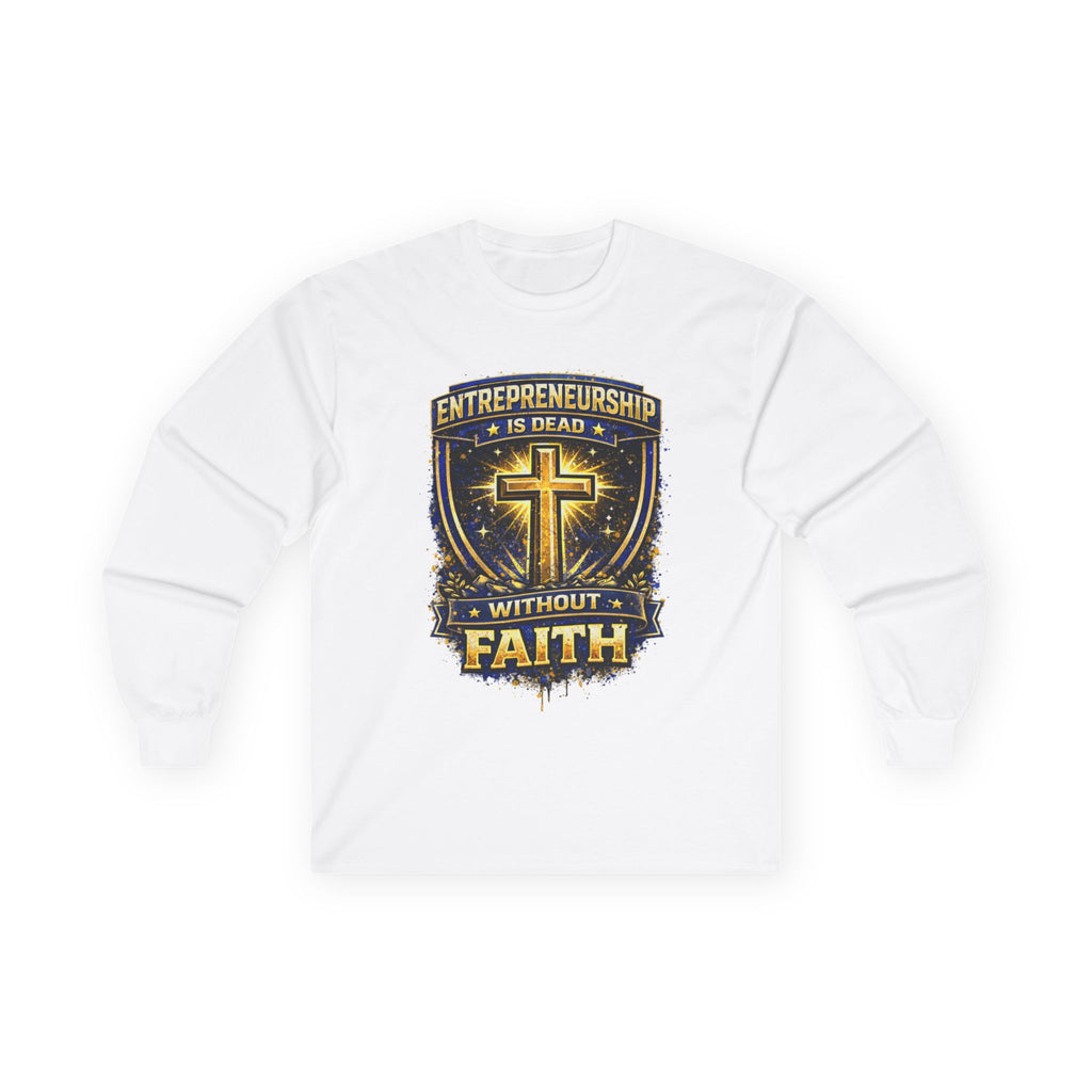 Faith & Entrepreneurship Long Sleeve Tee — "Entrepreneurship Is Dead Without Faith"